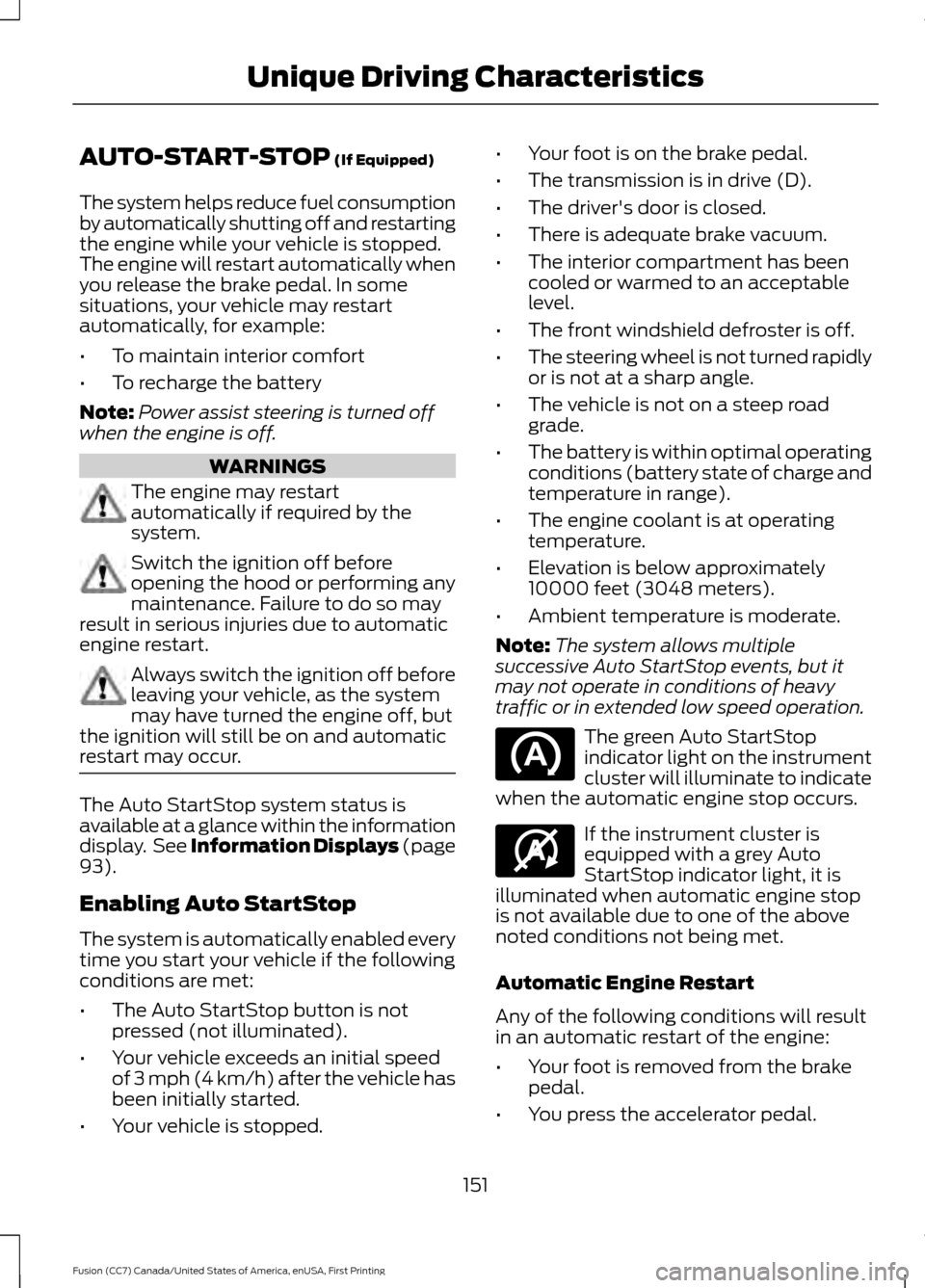 FORD FUSION (AMERICAS) 2017 2.G Owners Manual AUTO-START-STOP (If Equipped)
The system helps reduce fuel consumption
by automatically shutting off and restarting
the engine while your vehicle is stopped.
The engine will restart automatically when FORD FUSION (AMERICAS) 2017 2.G Owners Manual AUTO-START-STOP (If Equipped)
The system helps reduce fuel consumption
by automatically shutting off and restarting
the engine while your vehicle is stopped.
The engine will restart automatically when