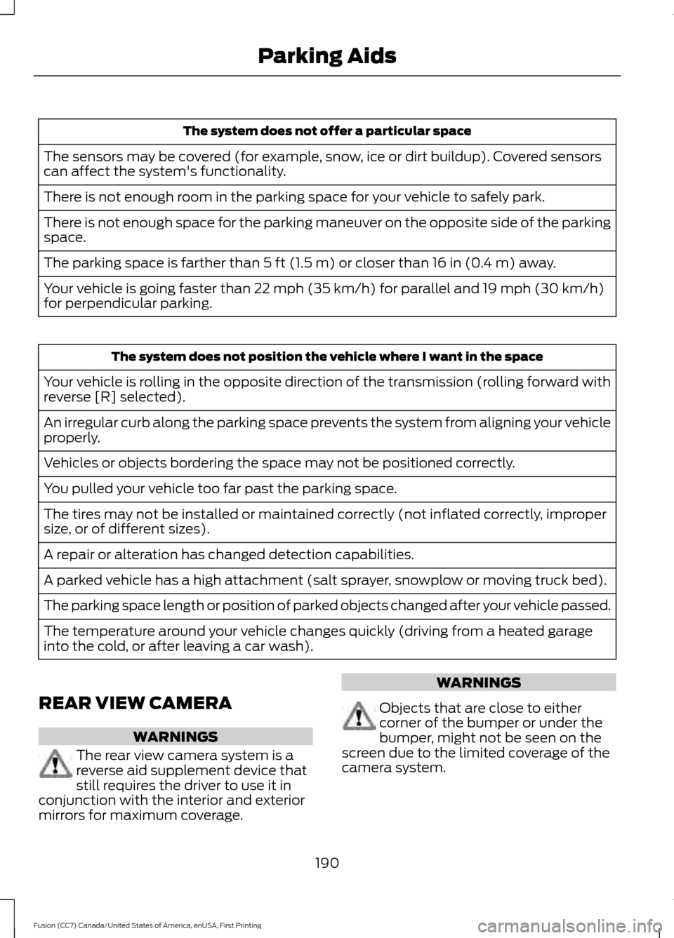 FORD FUSION (AMERICAS) 2017 2.G Owners Manual The system does not offer a particular space
The sensors may be covered (for example, snow, ice or dirt buildup). Covered sensors
can affect the systems functionality.
There is not enough room in the