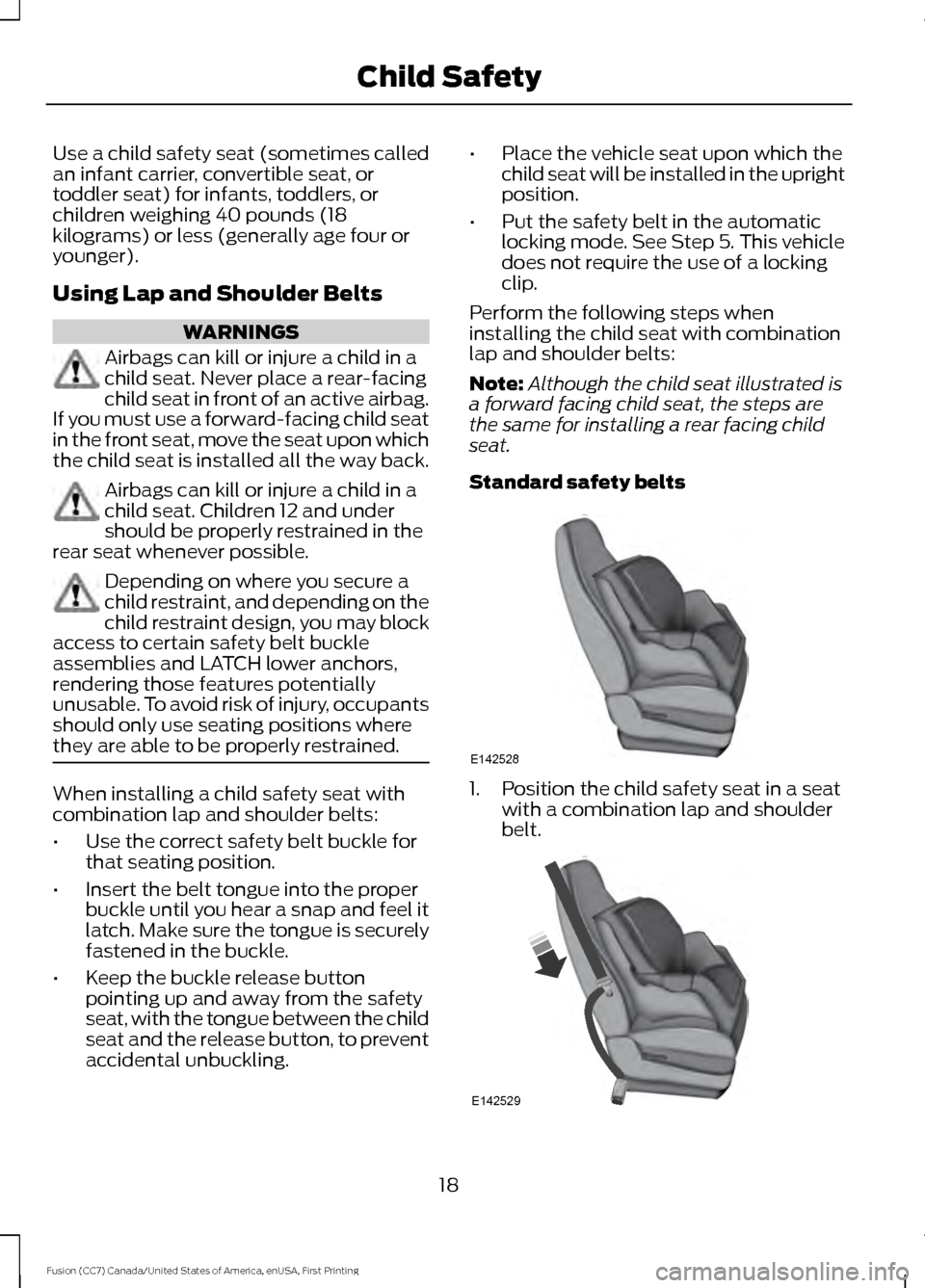 FORD FUSION (AMERICAS) 2017 2.G Owners Manual Use a child safety seat (sometimes called
an infant carrier, convertible seat, or
toddler seat) for infants, toddlers, or
children weighing 40 pounds (18
kilograms) or less (generally age four or
youn FORD FUSION (AMERICAS) 2017 2.G Owners Manual Use a child safety seat (sometimes called
an infant carrier, convertible seat, or
toddler seat) for infants, toddlers, or
children weighing 40 pounds (18
kilograms) or less (generally age four or
youn