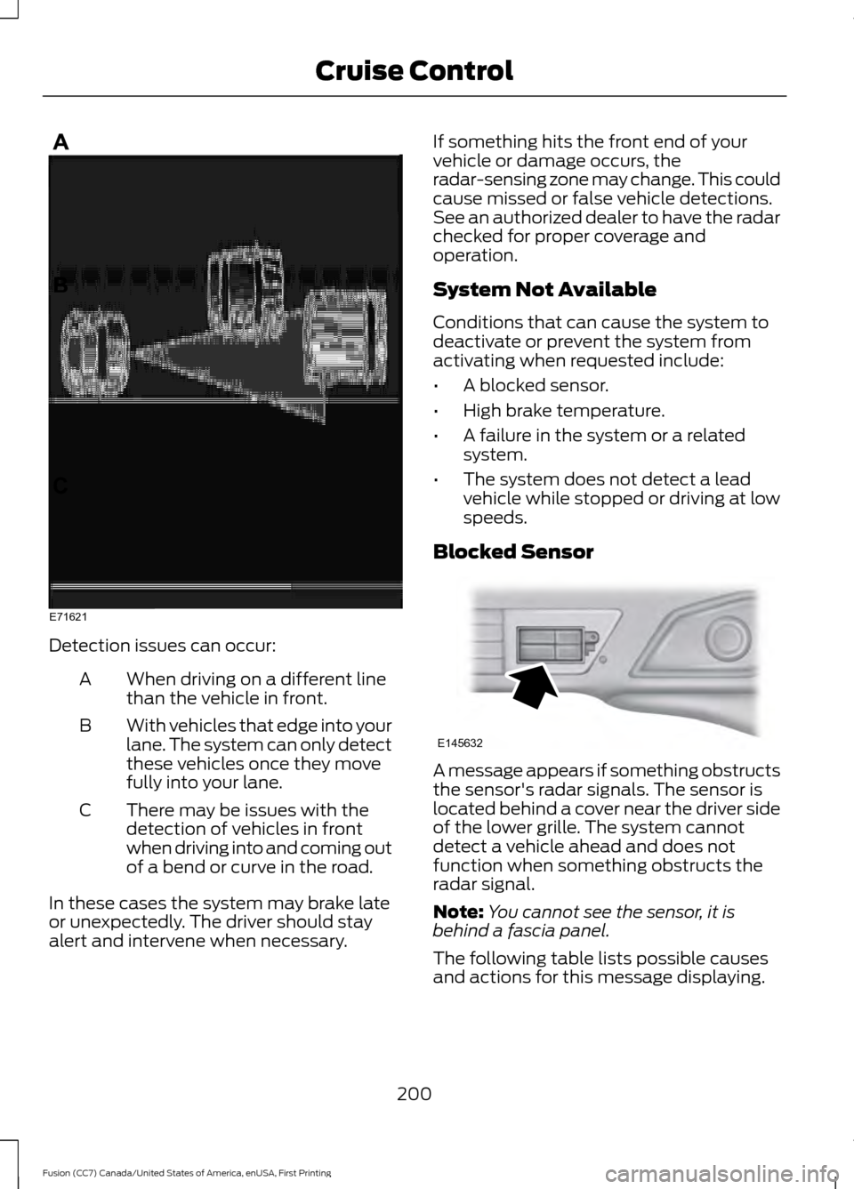FORD FUSION (AMERICAS) 2017 2.G Owners Guide Detection issues can occur:
When driving on a different line
than the vehicle in front.
A
With vehicles that edge into your
lane. The system can only detect
these vehicles once they move
fully into yo FORD FUSION (AMERICAS) 2017 2.G Owners Guide Detection issues can occur:
When driving on a different line
than the vehicle in front.
A
With vehicles that edge into your
lane. The system can only detect
these vehicles once they move
fully into yo