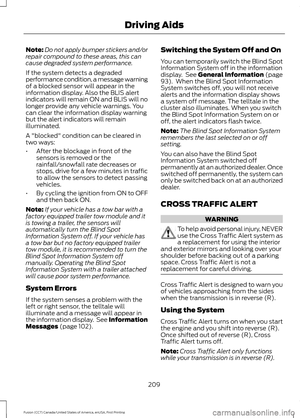 FORD FUSION (AMERICAS) 2017 2.G Owners Guide Note:
Do not apply bumper stickers and/or
repair compound to these areas, this can
cause degraded system performance.
If the system detects a degraded
performance condition, a message warning
of a blo FORD FUSION (AMERICAS) 2017 2.G Owners Guide Note:
Do not apply bumper stickers and/or
repair compound to these areas, this can
cause degraded system performance.
If the system detects a degraded
performance condition, a message warning
of a blo