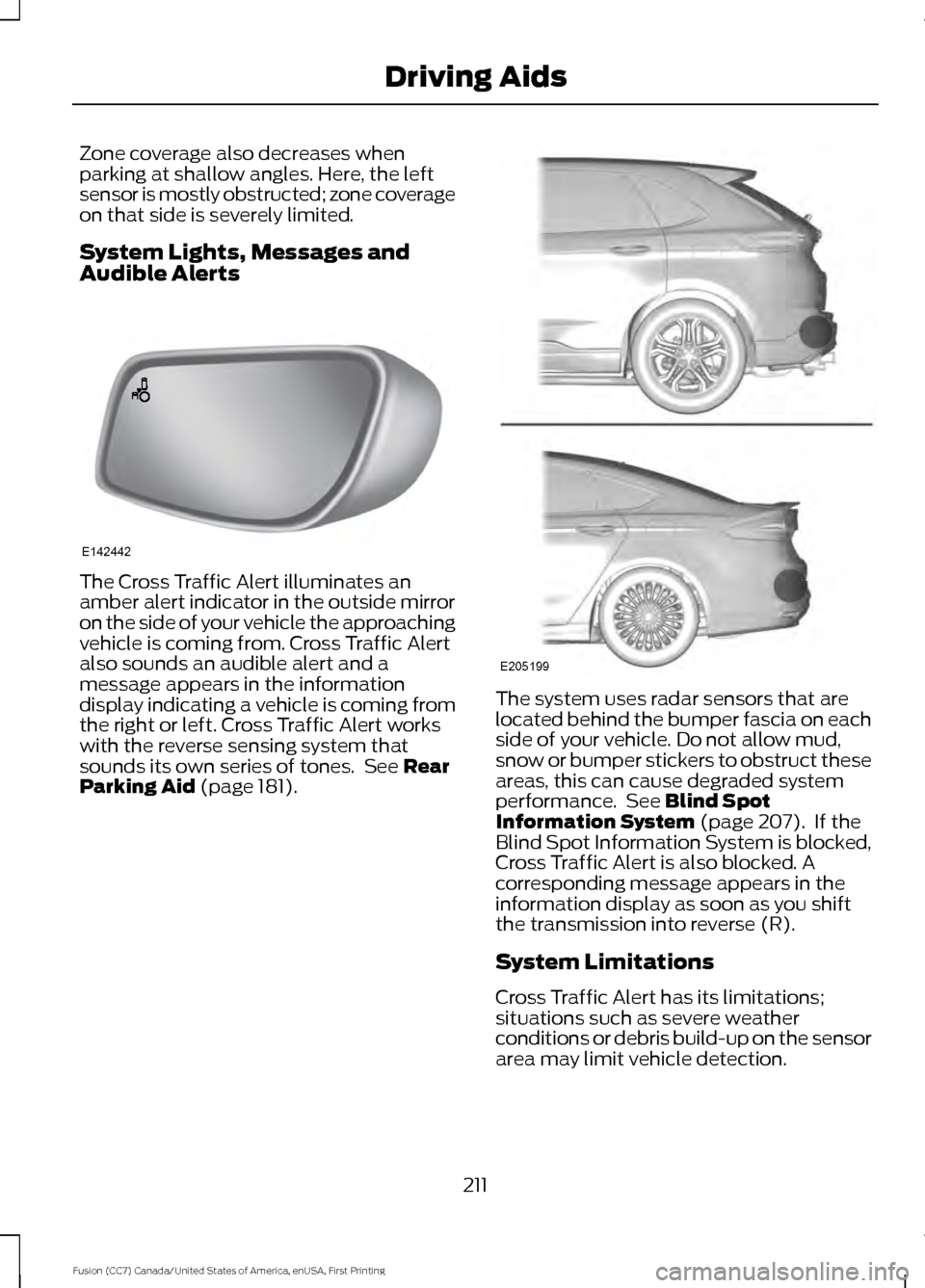 FORD FUSION (AMERICAS) 2017 2.G Service Manual Zone coverage also decreases when
parking at shallow angles. Here, the left
sensor is mostly obstructed; zone coverage
on that side is severely limited.
System Lights, Messages and
Audible Alerts
The 