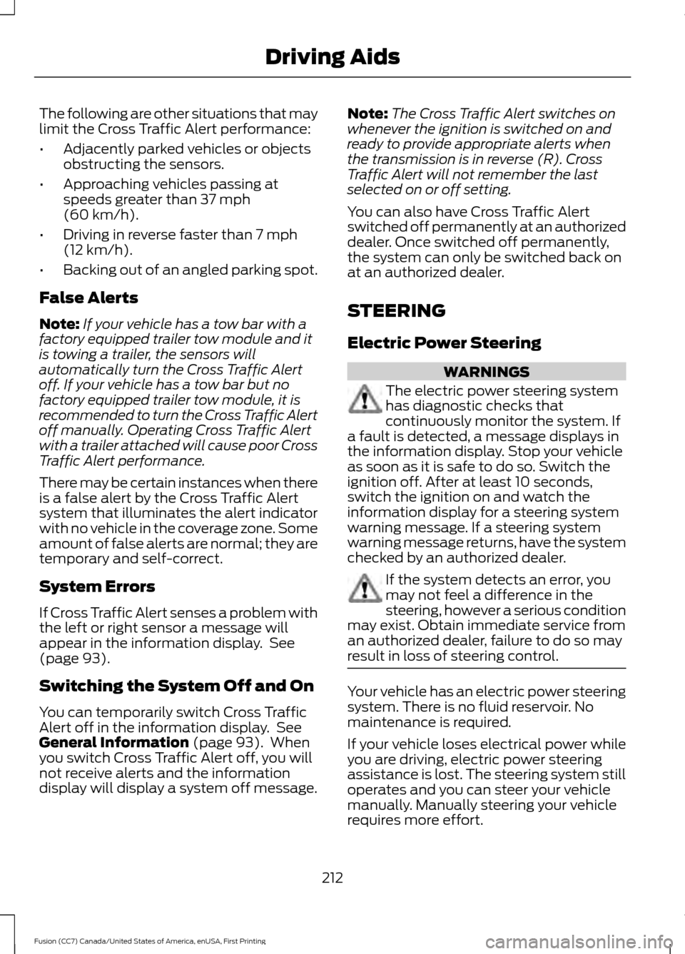 FORD FUSION (AMERICAS) 2017 2.G Owners Manual The following are other situations that may
limit the Cross Traffic Alert performance:
•
Adjacently parked vehicles or objects
obstructing the sensors.
• Approaching vehicles passing at
speeds gre