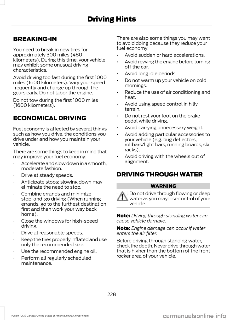 FORD FUSION (AMERICAS) 2017 2.G Owners Manual BREAKING-IN
You need to break in new tires for
approximately 300 miles (480
kilometers). During this time, your vehicle
may exhibit some unusual driving
characteristics.
Avoid driving too fast during FORD FUSION (AMERICAS) 2017 2.G Owners Manual BREAKING-IN
You need to break in new tires for
approximately 300 miles (480
kilometers). During this time, your vehicle
may exhibit some unusual driving
characteristics.
Avoid driving too fast during