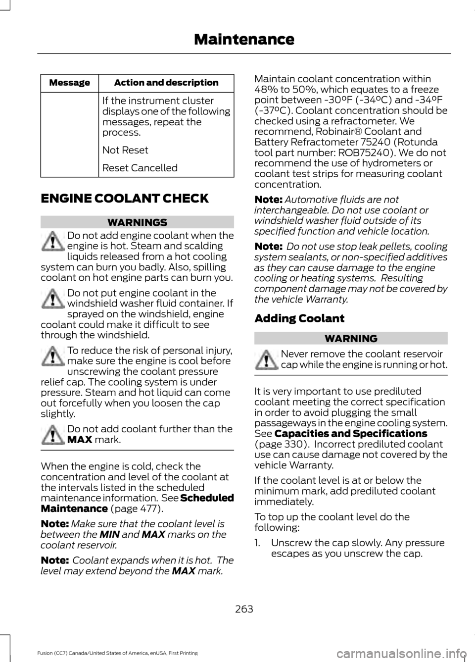 FORD FUSION (AMERICAS) 2017 2.G Owners Manual Action and description
Message
If the instrument cluster
displays one of the following
messages, repeat the
process.
Not Reset
Reset Cancelled
ENGINE COOLANT CHECK WARNINGS
Do not add engine coolant w FORD FUSION (AMERICAS) 2017 2.G Owners Manual Action and description
Message
If the instrument cluster
displays one of the following
messages, repeat the
process.
Not Reset
Reset Cancelled
ENGINE COOLANT CHECK WARNINGS
Do not add engine coolant w