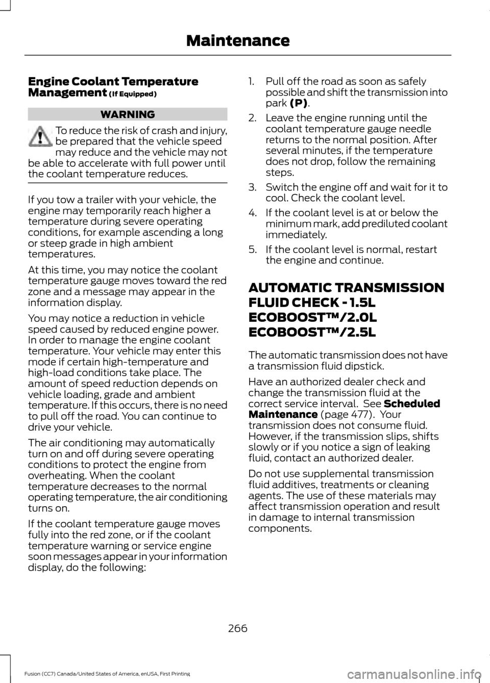 FORD FUSION (AMERICAS) 2017 2.G Owners Manual Engine Coolant Temperature
Management (If Equipped)
WARNING
To reduce the risk of crash and injury,
be prepared that the vehicle speed
may reduce and the vehicle may not
be able to accelerate with ful FORD FUSION (AMERICAS) 2017 2.G Owners Manual Engine Coolant Temperature
Management (If Equipped)
WARNING
To reduce the risk of crash and injury,
be prepared that the vehicle speed
may reduce and the vehicle may not
be able to accelerate with ful