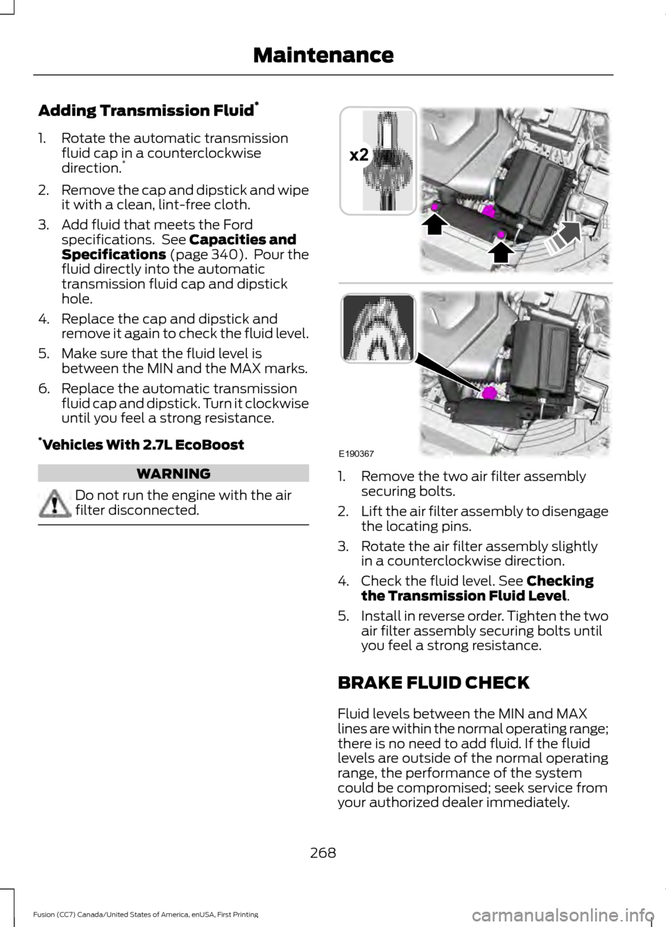 FORD FUSION (AMERICAS) 2017 2.G Owners Manual Adding Transmission Fluid
*
1. Rotate the automatic transmission fluid cap in a counterclockwise
direction. *
2. Remove the cap and dipstick and wipe
it with a clean, lint-free cloth.
3. Add fluid tha FORD FUSION (AMERICAS) 2017 2.G Owners Manual Adding Transmission Fluid
*
1. Rotate the automatic transmission fluid cap in a counterclockwise
direction. *
2. Remove the cap and dipstick and wipe
it with a clean, lint-free cloth.
3. Add fluid tha