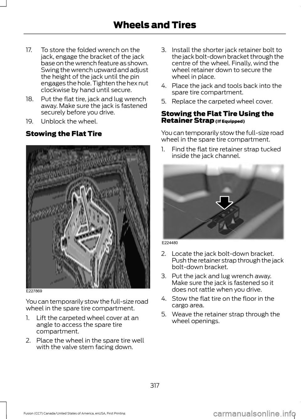 FORD FUSION (AMERICAS) 2017 2.G Owners Manual 17. To store the folded wrench on the
jack, engage the bracket of the jack
base on the wrench feature as shown.
Swing the wrench upward and adjust
the height of the jack until the pin
engages the hole FORD FUSION (AMERICAS) 2017 2.G Owners Manual 17. To store the folded wrench on the
jack, engage the bracket of the jack
base on the wrench feature as shown.
Swing the wrench upward and adjust
the height of the jack until the pin
engages the hole
