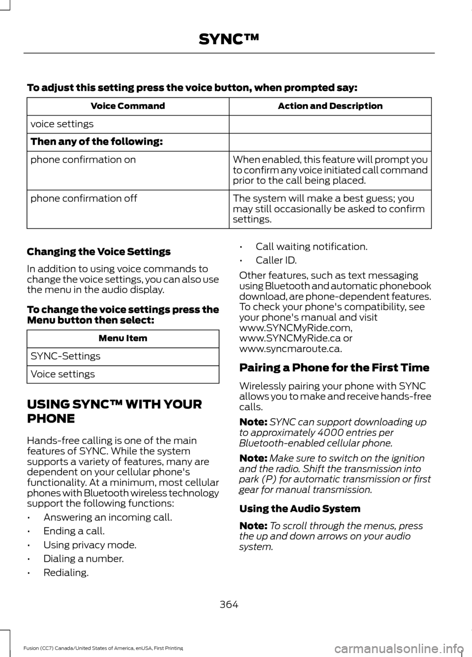 FORD FUSION (AMERICAS) 2017 2.G Owners Manual To adjust this setting press the voice button, when prompted say:
Action and Description
Voice Command
voice settings
Then any of the following: When enabled, this feature will prompt you
to confirm a FORD FUSION (AMERICAS) 2017 2.G Owners Manual To adjust this setting press the voice button, when prompted say:
Action and Description
Voice Command
voice settings
Then any of the following: When enabled, this feature will prompt you
to confirm a