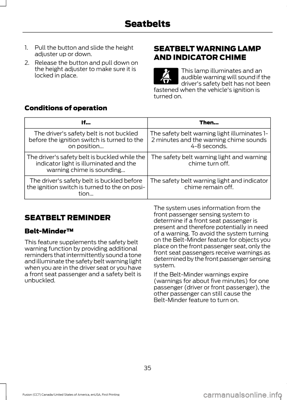 FORD FUSION (AMERICAS) 2017 2.G Owners Manual 1. Pull the button and slide the height
adjuster up or down.
2. Release the button and pull down on the height adjuster to make sure it is
locked in place. SEATBELT WARNING LAMP
AND INDICATOR CHIME Th