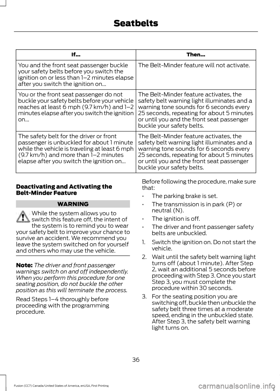 FORD FUSION (AMERICAS) 2017 2.G Owners Manual Then...
If...
The Belt-Minder feature will not activate.
You and the front seat passenger buckle
your safety belts before you switch the
ignition on or less than 1– 2 minutes elapse
after you switch