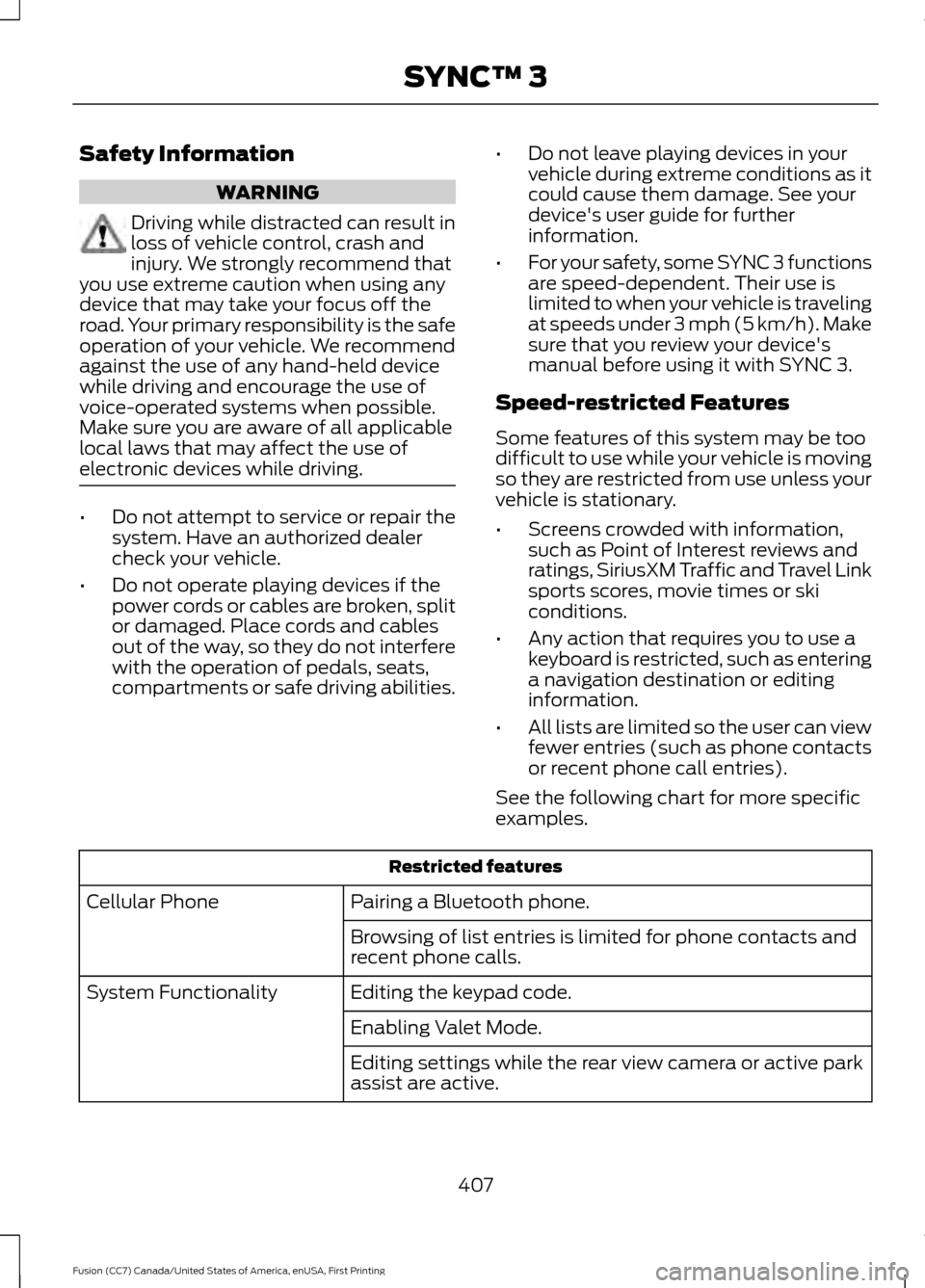 FORD FUSION (AMERICAS) 2017 2.G Owners Manual Safety Information
WARNING
Driving while distracted can result in
loss of vehicle control, crash and
injury. We strongly recommend that
you use extreme caution when using any
device that may take your