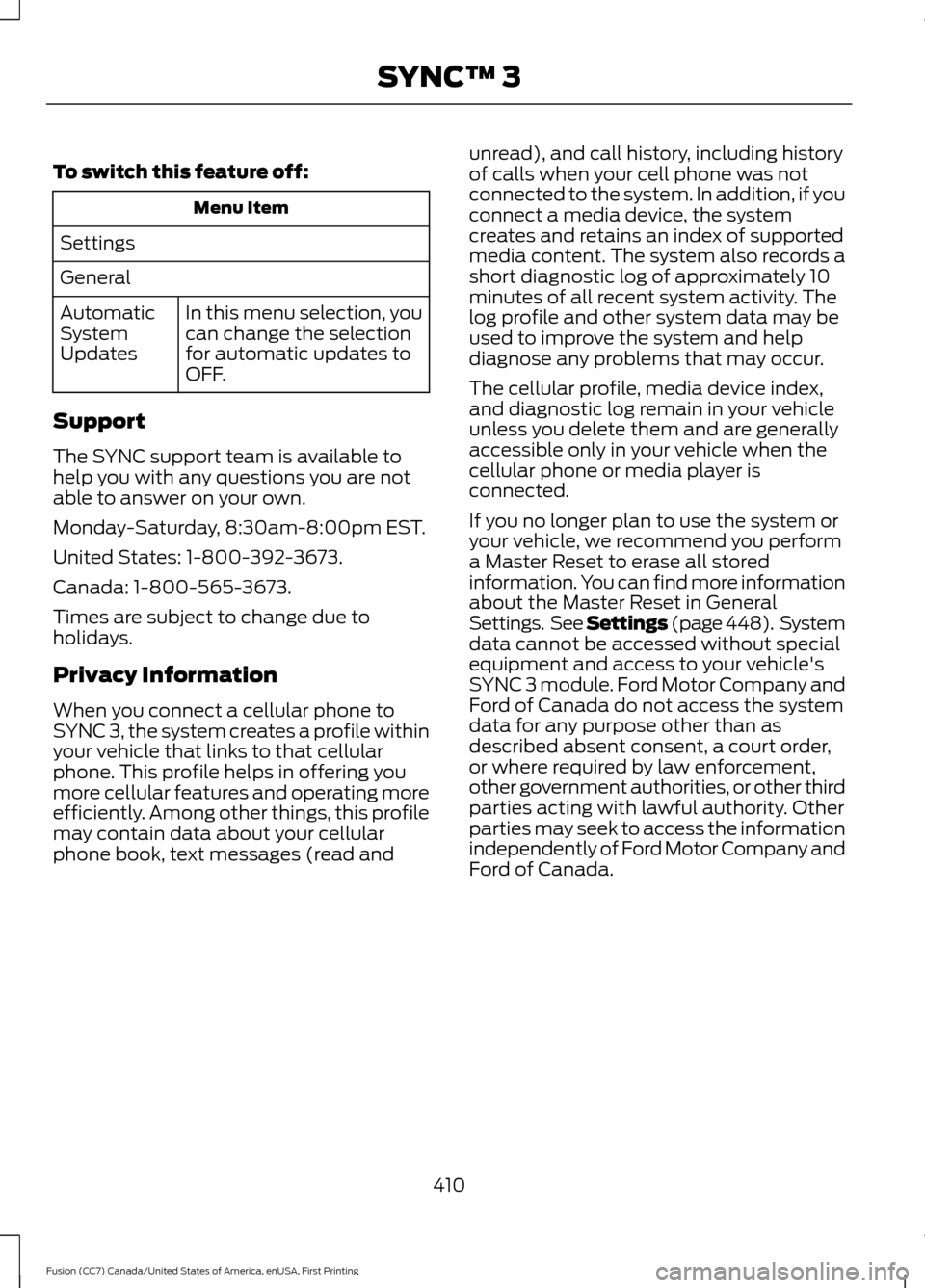 FORD FUSION (AMERICAS) 2017 2.G Owners Manual To switch this feature off:
Menu Item
Settings
General In this menu selection, you
can change the selection
for automatic updates to
OFF.
Automatic
System
Updates
Support
The SYNC support team is avai FORD FUSION (AMERICAS) 2017 2.G Owners Manual To switch this feature off:
Menu Item
Settings
General In this menu selection, you
can change the selection
for automatic updates to
OFF.
Automatic
System
Updates
Support
The SYNC support team is avai