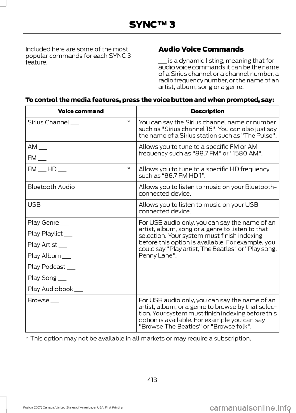 FORD FUSION (AMERICAS) 2017 2.G Owners Manual Included here are some of the most
popular commands for each SYNC 3
feature.
Audio Voice Commands
___ is a dynamic listing, meaning that for
audio voice commands it can be the name
of a Sirius channel FORD FUSION (AMERICAS) 2017 2.G Owners Manual Included here are some of the most
popular commands for each SYNC 3
feature.
Audio Voice Commands
___ is a dynamic listing, meaning that for
audio voice commands it can be the name
of a Sirius channel