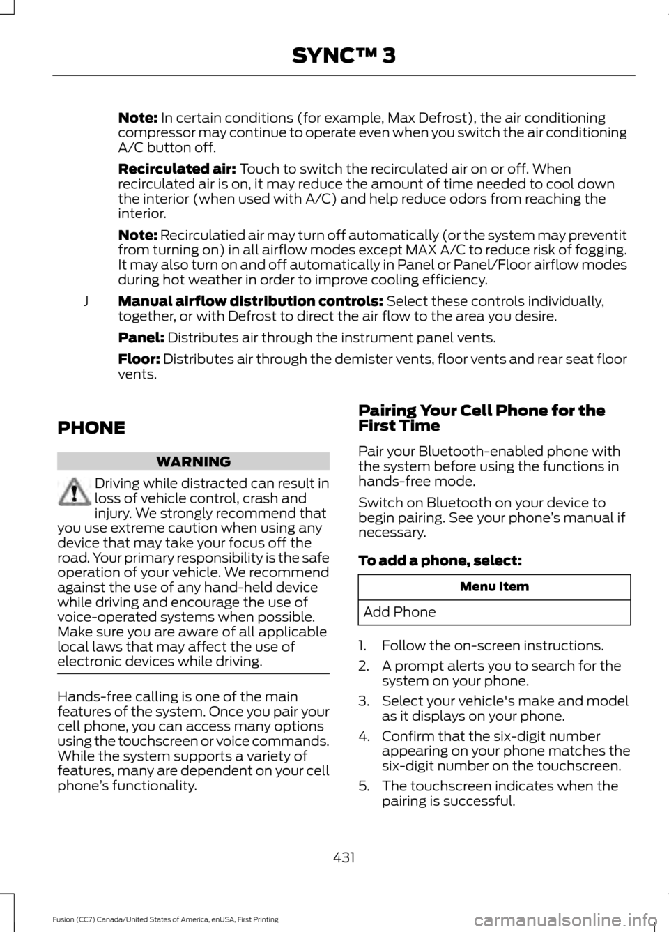FORD FUSION (AMERICAS) 2017 2.G Owners Manual Note: In certain conditions (for example, Max Defrost), the air conditioning
compressor may continue to operate even when you switch the air conditioning
A/C button off.
Recirculated air:
Touch to sw FORD FUSION (AMERICAS) 2017 2.G Owners Manual Note: In certain conditions (for example, Max Defrost), the air conditioning
compressor may continue to operate even when you switch the air conditioning
A/C button off.
Recirculated air:
Touch to sw