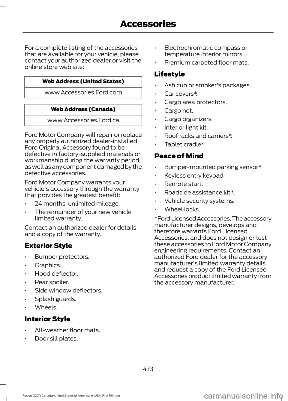 FORD FUSION (AMERICAS) 2017 2.G Workshop Manual For a complete listing of the accessories
that are available for your vehicle, please
contact your authorized dealer or visit the
online store web site:
Web Address (United States)
www.Accessories.For