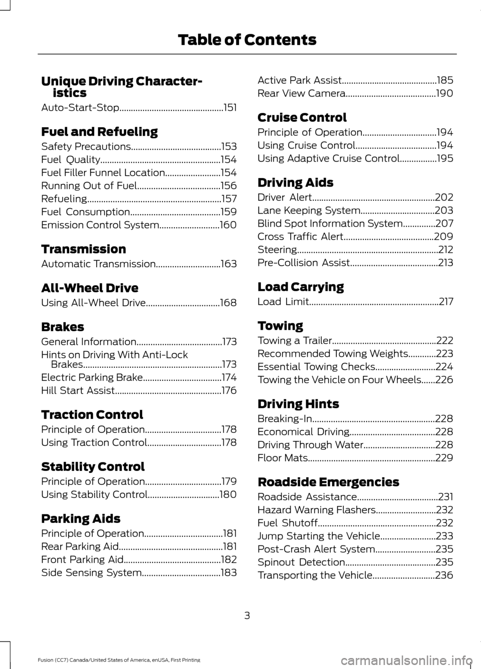 FORD FUSION (AMERICAS) 2017 2.G Owners Manual Unique Driving Character-
istics
Auto-Start-Stop.............................................151
Fuel and Refueling
Safety Precautions.......................................153
Fuel Quality........... FORD FUSION (AMERICAS) 2017 2.G Owners Manual Unique Driving Character-
istics
Auto-Start-Stop.............................................151
Fuel and Refueling
Safety Precautions.......................................153
Fuel Quality...........