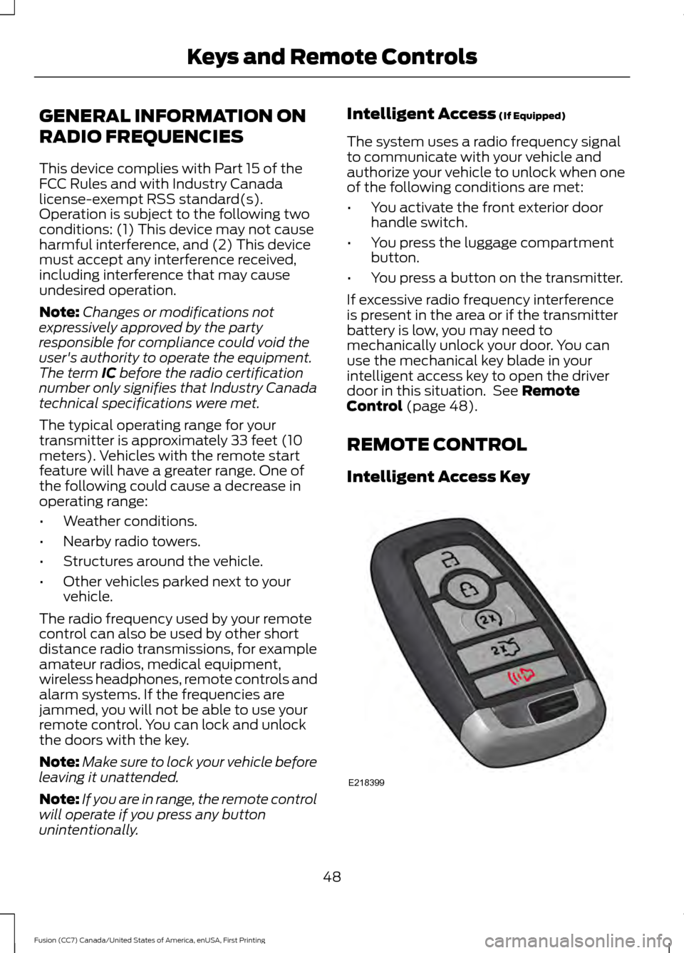FORD FUSION (AMERICAS) 2017 2.G Workshop Manual GENERAL INFORMATION ON
RADIO FREQUENCIES
This device complies with Part 15 of the
FCC Rules and with Industry Canada
license-exempt RSS standard(s).
Operation is subject to the following two
condition FORD FUSION (AMERICAS) 2017 2.G Workshop Manual GENERAL INFORMATION ON
RADIO FREQUENCIES
This device complies with Part 15 of the
FCC Rules and with Industry Canada
license-exempt RSS standard(s).
Operation is subject to the following two
condition
