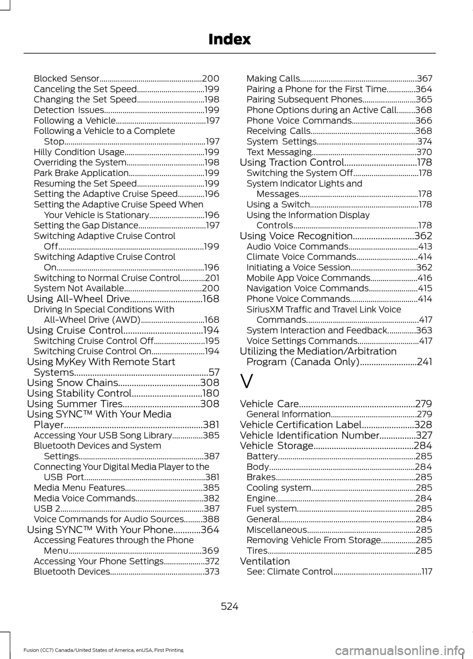 FORD FUSION (AMERICAS) 2017 2.G Owners Manual Blocked Sensor..................................................
200
Canceling the Set Speed................................. 199
Changing the Set Speed................................. 198
Detection 