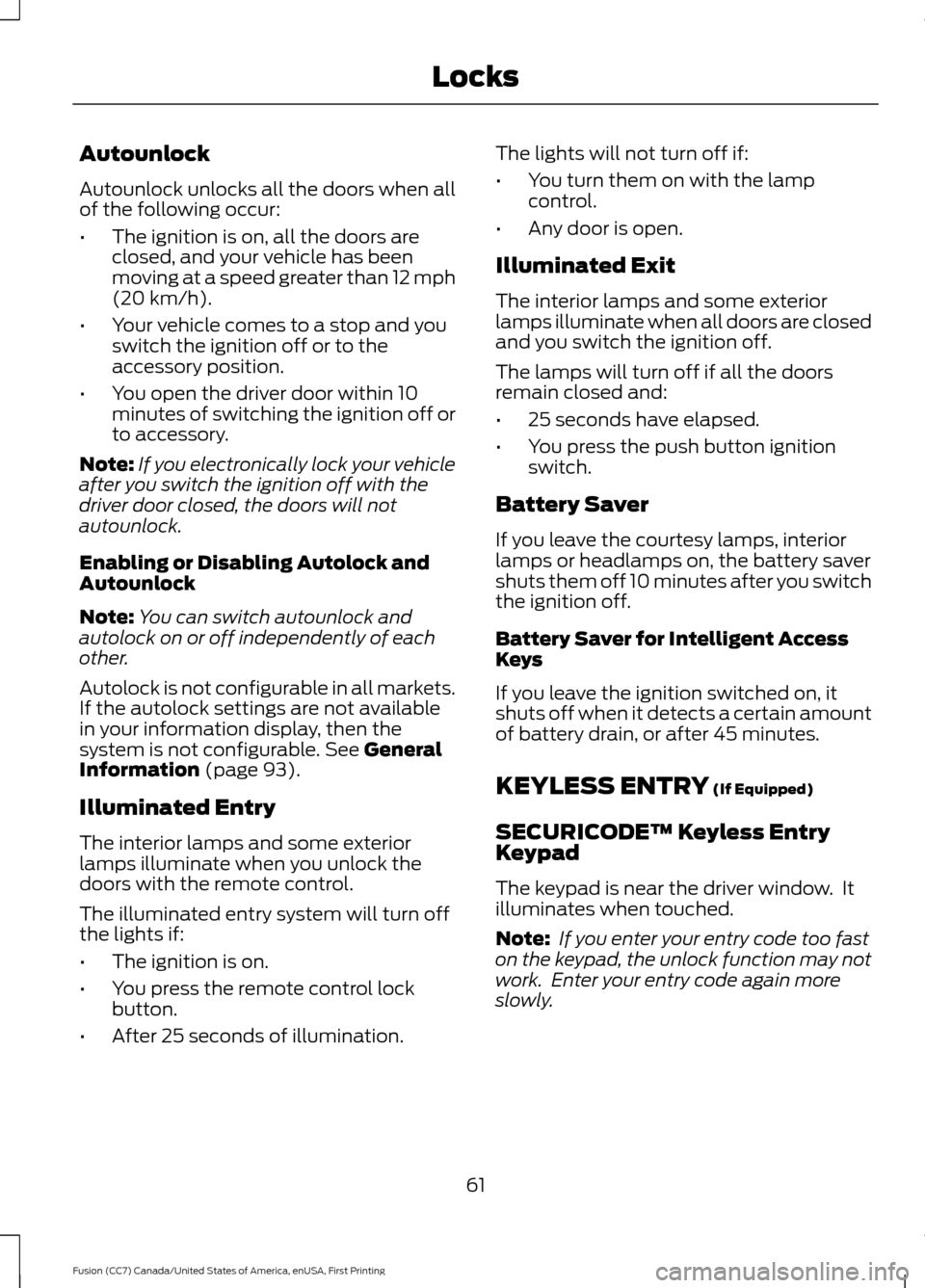 FORD FUSION (AMERICAS) 2017 2.G Repair Manual Autounlock
Autounlock unlocks all the doors when all
of the following occur:
•
The ignition is on, all the doors are
closed, and your vehicle has been
moving at a speed greater than 12 mph
(20 km/h) FORD FUSION (AMERICAS) 2017 2.G Repair Manual Autounlock
Autounlock unlocks all the doors when all
of the following occur:
•
The ignition is on, all the doors are
closed, and your vehicle has been
moving at a speed greater than 12 mph
(20 km/h)