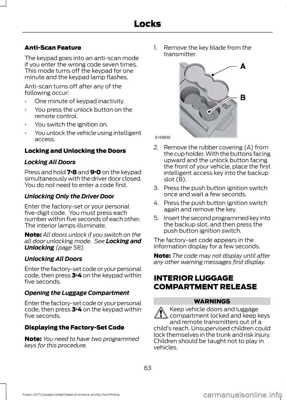 FORD FUSION (AMERICAS) 2017 2.G Repair Manual Anti-Scan Feature
The keypad goes into an anti-scan mode
if you enter the wrong code seven times.
This mode turns off the keypad for one
minute and the keypad lamp flashes.
Anti-scan turns off after a FORD FUSION (AMERICAS) 2017 2.G Repair Manual Anti-Scan Feature
The keypad goes into an anti-scan mode
if you enter the wrong code seven times.
This mode turns off the keypad for one
minute and the keypad lamp flashes.
Anti-scan turns off after a