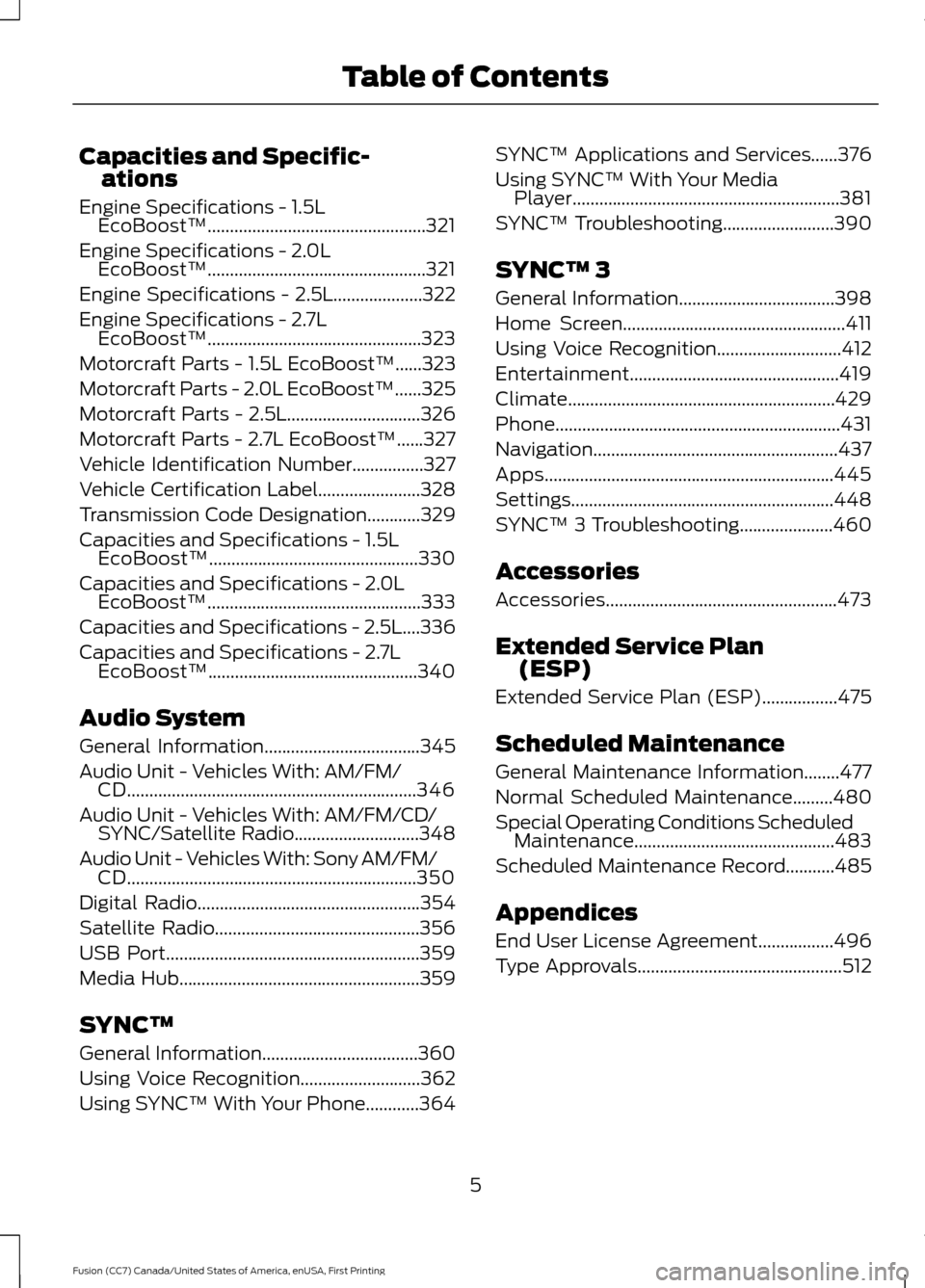 FORD FUSION (AMERICAS) 2017 2.G Owners Manual Capacities and Specific-
ations
Engine Specifications - 1.5L EcoBoost™.................................................321
Engine Specifications - 2.0L EcoBoost™...................................