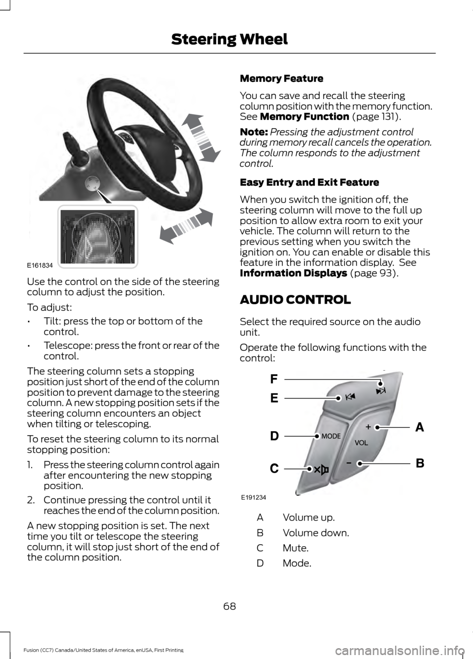 FORD FUSION (AMERICAS) 2017 2.G Owners Manual Use the control on the side of the steering
column to adjust the position.
To adjust:
•
Tilt: press the top or bottom of the
control.
• Telescope: press the front or rear of the
control.
The steer