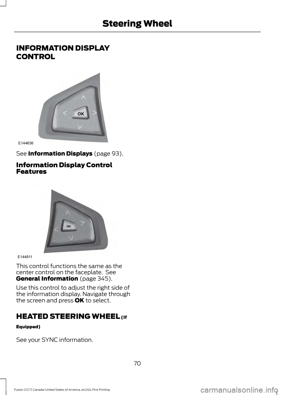 FORD FUSION (AMERICAS) 2017 2.G Manual PDF INFORMATION DISPLAY
CONTROL
See Information Displays (page 93).
Information Display Control
Features This control functions the same as the
center control on the faceplate. See
General Information
( FORD FUSION (AMERICAS) 2017 2.G Manual PDF INFORMATION DISPLAY
CONTROL
See Information Displays (page 93).
Information Display Control
Features This control functions the same as the
center control on the faceplate. See
General Information
(