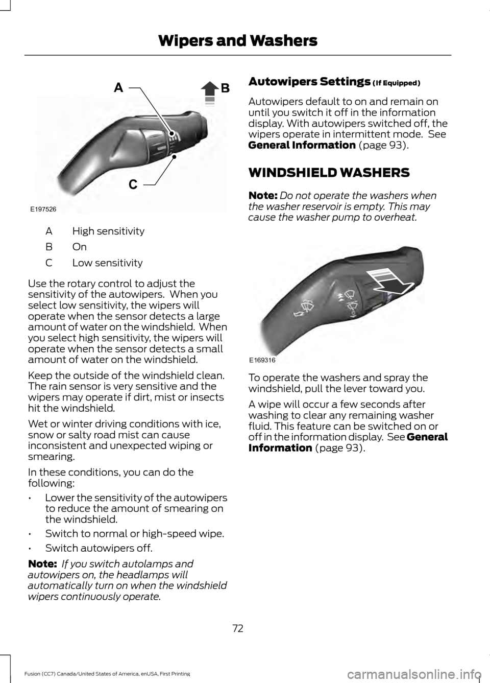 FORD FUSION (AMERICAS) 2017 2.G User Guide High sensitivity
A
OnB
Low sensitivity
C
Use the rotary control to adjust the
sensitivity of the autowipers. When you
select low sensitivity, the wipers will
operate when the sensor detects a large
a FORD FUSION (AMERICAS) 2017 2.G User Guide High sensitivity
A
OnB
Low sensitivity
C
Use the rotary control to adjust the
sensitivity of the autowipers. When you
select low sensitivity, the wipers will
operate when the sensor detects a large
a