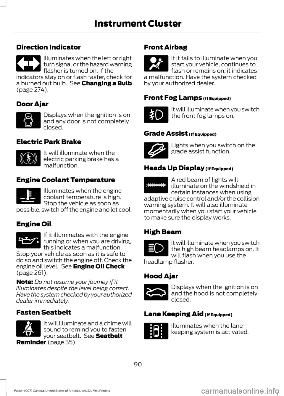 FORD FUSION (AMERICAS) 2017 2.G Owners Manual Direction Indicator
Illuminates when the left or right
turn signal or the hazard warning
flasher is turned on. If the
indicators stay on or flash faster, check for
a burned out bulb.  See Changing a B