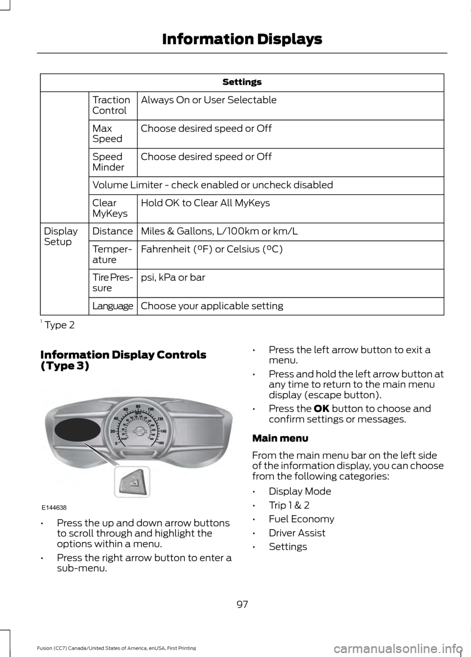 FORD FUSION (AMERICAS) 2017 2.G Owners Manual Settings
Always On or User Selectable
Traction
Control
Choose desired speed or Off
Max
Speed
Choose desired speed or Off
Speed
Minder
Volume Limiter - check enabled or uncheck disabled
Hold OK to Clea