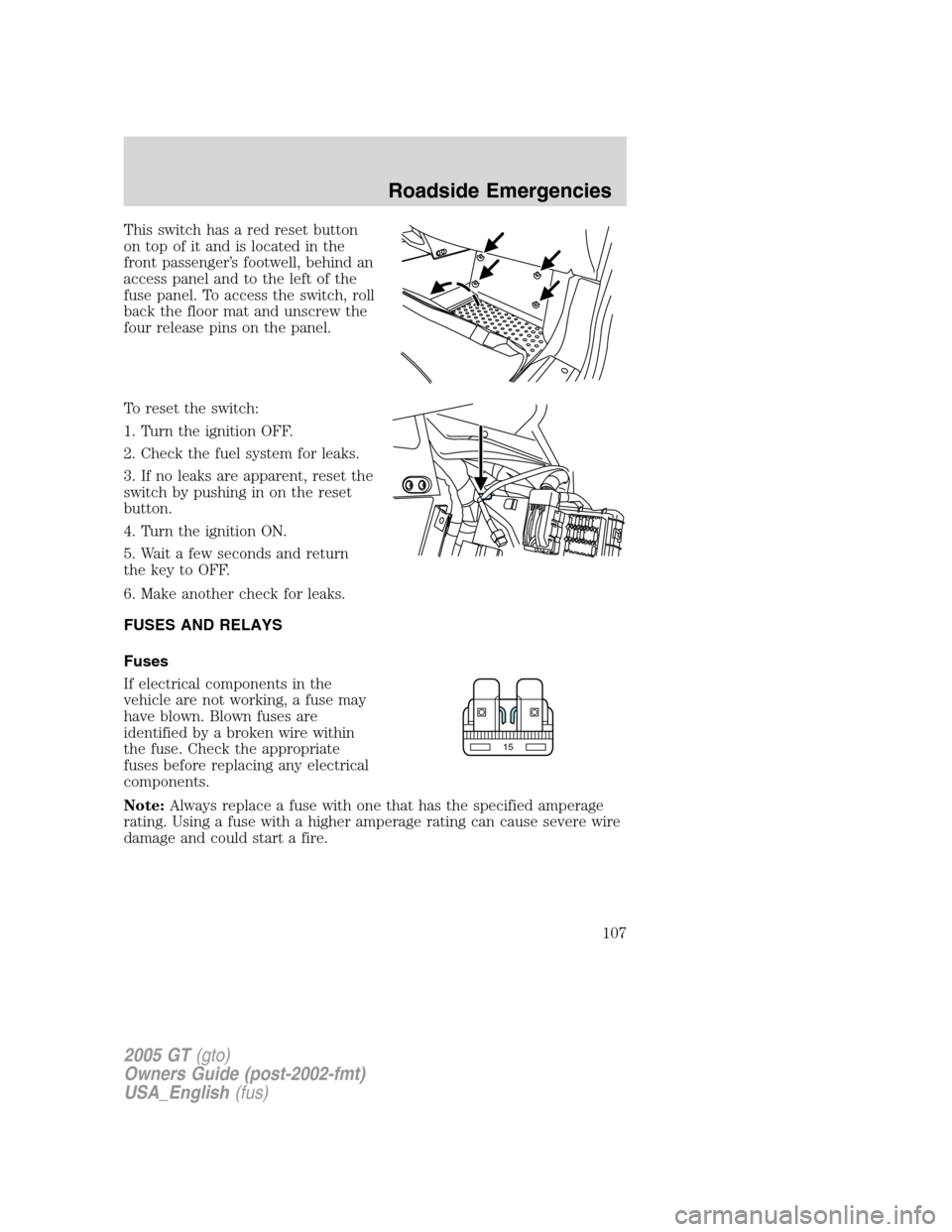 FORD GT 2005 1.G User Guide
This switch has a red reset button
on top of it and is located in the
front passenger’s footwell, behind an
access panel and to the left of the
fuse panel. To access the switch, roll
back the floor FORD GT 2005 1.G User Guide
This switch has a red reset button
on top of it and is located in the
front passenger’s footwell, behind an
access panel and to the left of the
fuse panel. To access the switch, roll
back the floor