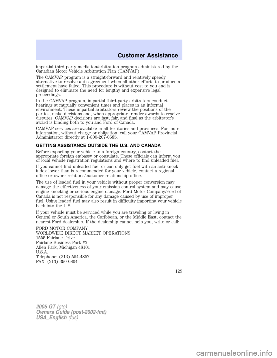 FORD GT 2005 1.G Owners Manual 
impartial third party mediation/arbitration program administered by the
Canadian Motor Vehicle Arbitration Plan (CAMVAP).
The CAMVAP program is a straight-forward and relatively speedy
alternative to