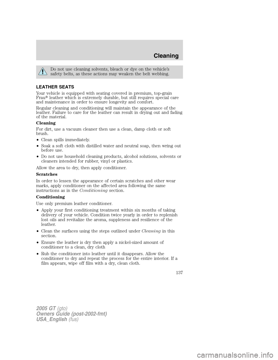 FORD GT 2005 1.G Owners Manual 
Do not use cleaning solvents, bleach or dye on the vehicle’s
safety belts, as these actions may weaken the belt webbing.
LEATHER SEATS
Your vehicle is equipped with seating covered in premium, top-