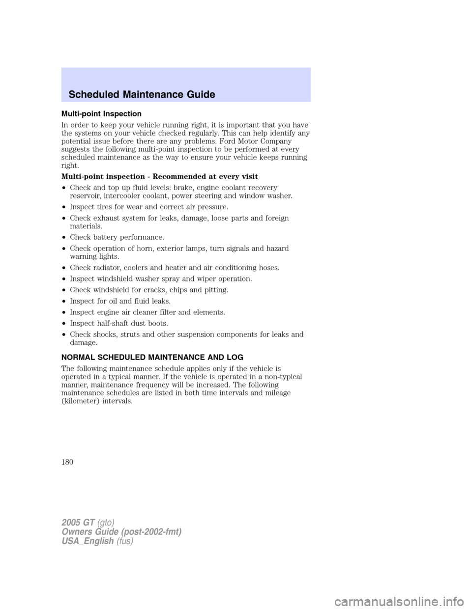 FORD GT 2005 1.G Owners Manual 
Multi-point Inspection
In order to keep your vehicle running right, it is important that you have
the systems on your vehicle checked regularly. This can help identify any
potential issue before ther