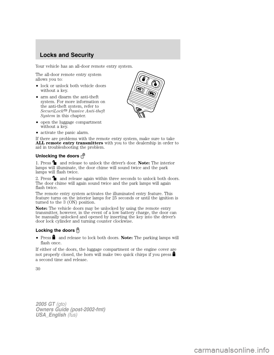 FORD GT 2005 1.G Owners Manual 
Your vehicle has an all-door remote entry system.
The all-door remote entry system
allows you to:
•lock or unlock both vehicle doors
without a key.
• arm and disarm the anti-theft
system. For mor