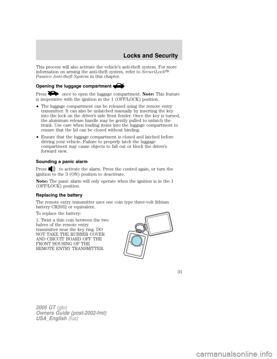 FORD GT 2005 1.G Owners Manual 
This process will also activate the vehicle’s anti-theft system. For more
information on arming the anti-theft system, refer to SecuriLock
Passive Anti-theft System in this chapter.
Opening the lu