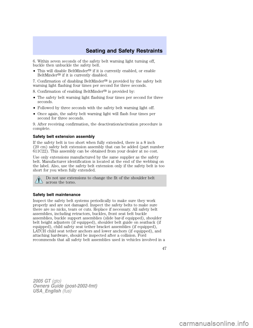 FORD GT 2005 1.G Owners Manual 
6. Within seven seconds of the safety belt warning light turning off,
buckle then unbuckle the safety belt.
•This will disable BeltMinder if it is currently enabled, or enable
BeltMinder if it is