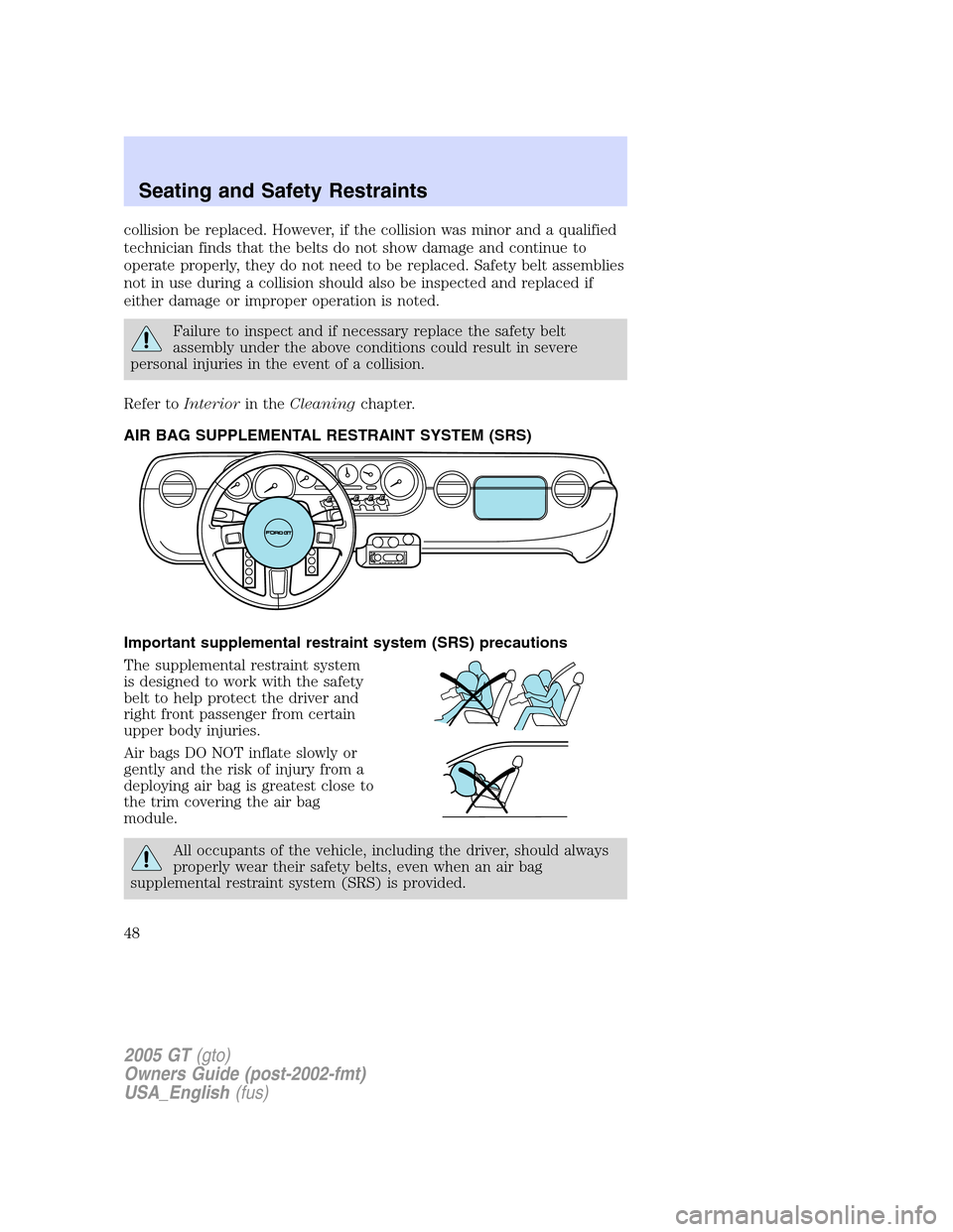 FORD GT 2005 1.G Service Manual 
collision be replaced. However, if the collision was minor and a qualified
technician finds that the belts do not show damage and continue to
operate properly, they do not need to be replaced. Safety