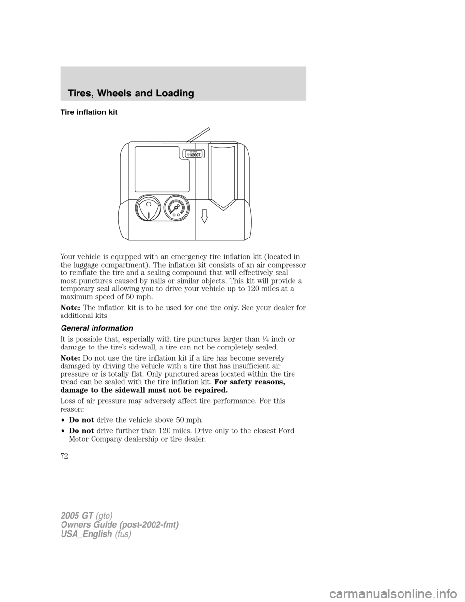 FORD GT 2005 1.G User Guide 
Tire inflation kit
Your vehicle is equipped with an emergency tire inflation kit (located in
the luggage compartment). The inflation kit consists of an air compressor
to reinflate the tire and a seal
