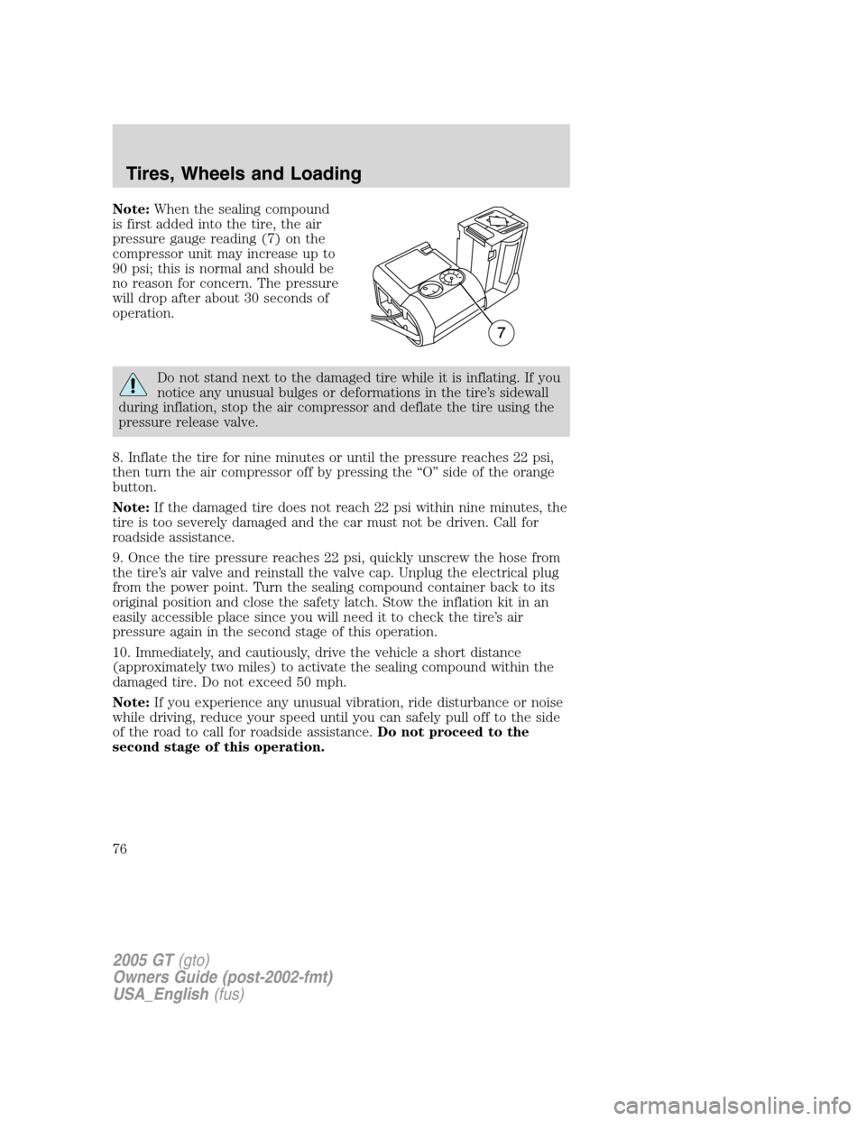 FORD GT 2005 1.G Owners Manual 
Note:When the sealing compound
is first added into the tire, the air
pressure gauge reading (7) on the
compressor unit may increase up to
90 psi; this is normal and should be
no reason for concern. T