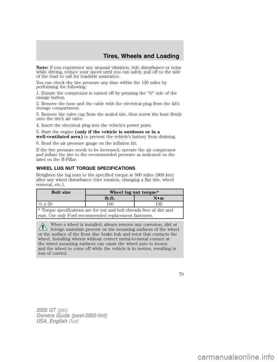 FORD GT 2005 1.G Owners Manual
Note:If you experience any unusual vibration, ride disturbance or noise
while driving, reduce your speed until you can safely pull off to the side
of the road to call for roadside assistance.
You can FORD GT 2005 1.G Owners Manual
Note:If you experience any unusual vibration, ride disturbance or noise
while driving, reduce your speed until you can safely pull off to the side
of the road to call for roadside assistance.
You can