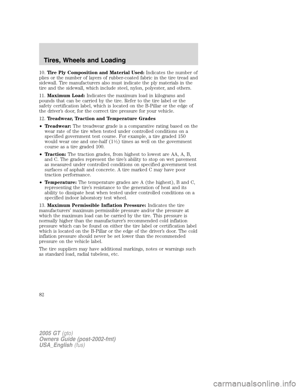 FORD GT 2005 1.G Owners Manual 
10.Tire Ply Composition and Material Used: Indicates the number of
plies or the number of layers of rubber-coated fabric in the tire tread and
sidewall. Tire manufacturers also must indicate the ply 