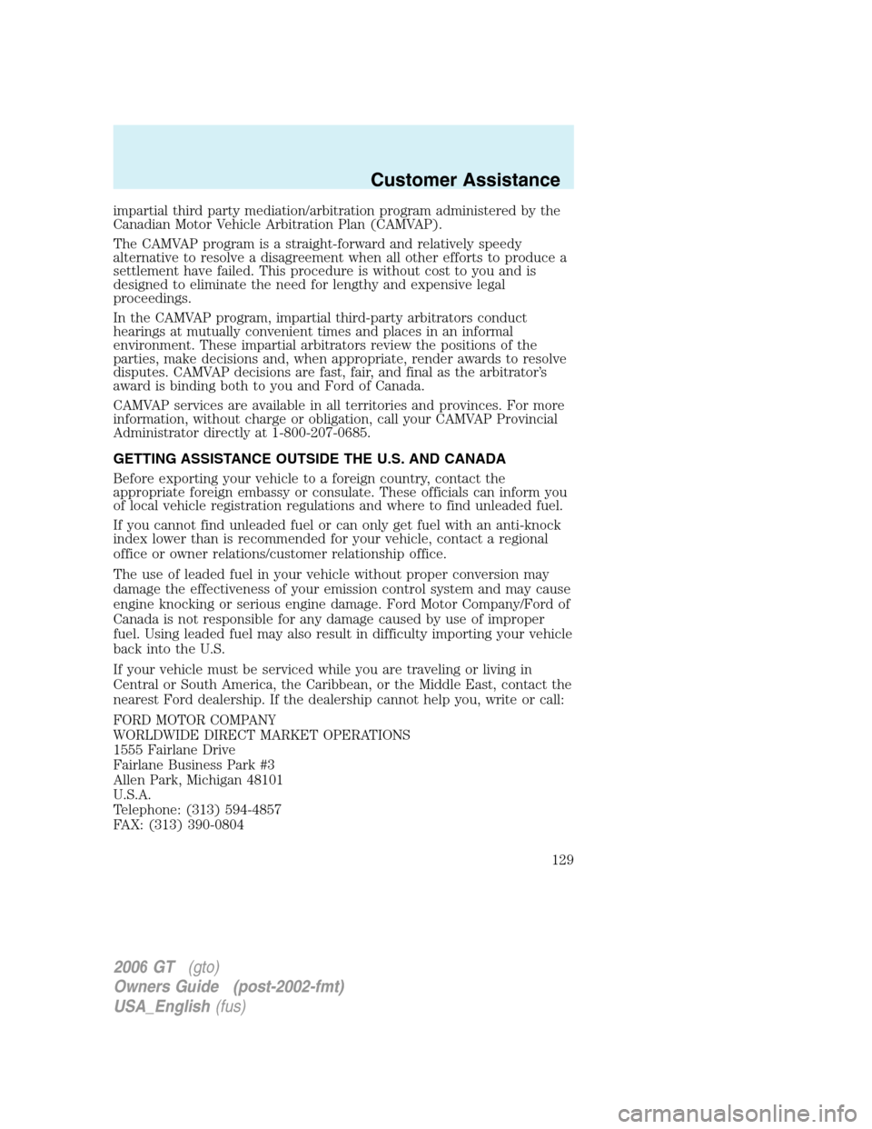 FORD GT 2006 1.G Owners Manual
impartial third party mediation/arbitration program administered by the
Canadian Motor Vehicle Arbitration Plan (CAMVAP).
The CAMVAP program is a straight-forward and relatively speedy
alternative to FORD GT 2006 1.G Owners Manual
impartial third party mediation/arbitration program administered by the
Canadian Motor Vehicle Arbitration Plan (CAMVAP).
The CAMVAP program is a straight-forward and relatively speedy
alternative to