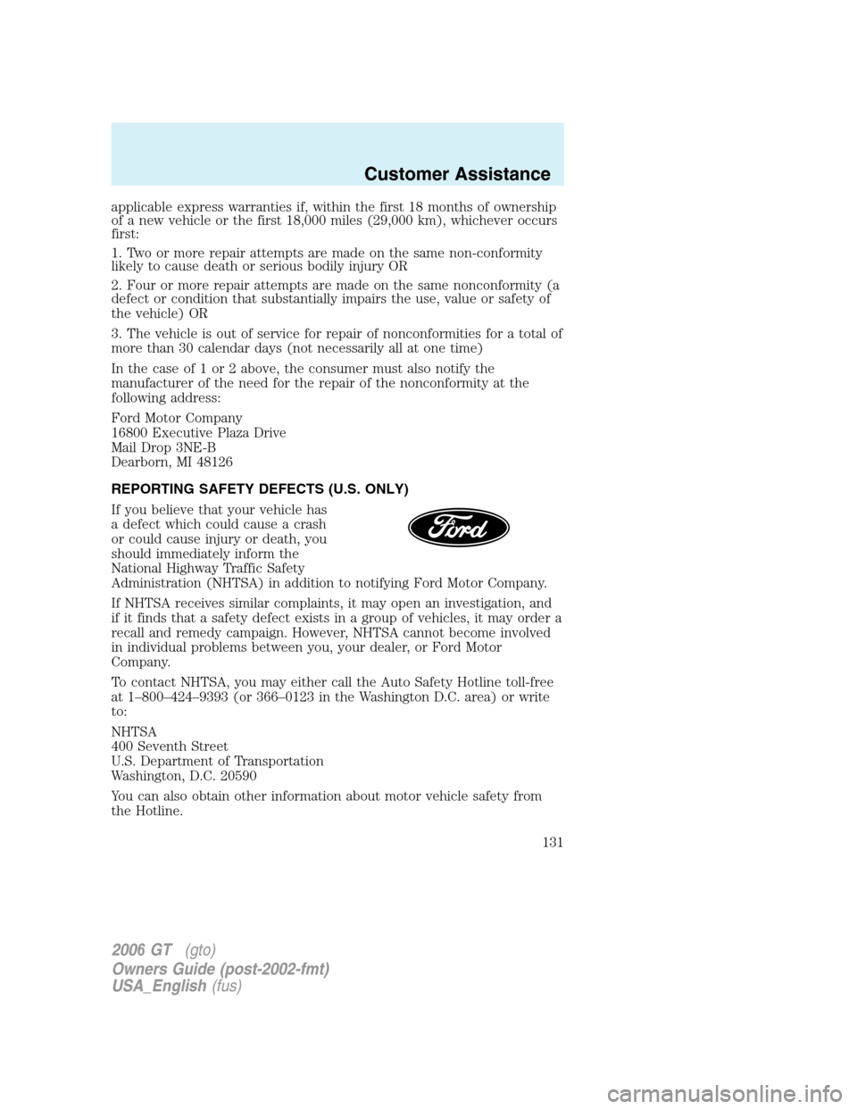 FORD GT 2006 1.G Owners Manual
applicable express warranties if, within the first 18 months of ownership
of a new vehicle or the first 18,000 miles (29,000 km), whichever occurs
first:
1. Two or more repair attempts are made on th FORD GT 2006 1.G Owners Manual
applicable express warranties if, within the first 18 months of ownership
of a new vehicle or the first 18,000 miles (29,000 km), whichever occurs
first:
1. Two or more repair attempts are made on th