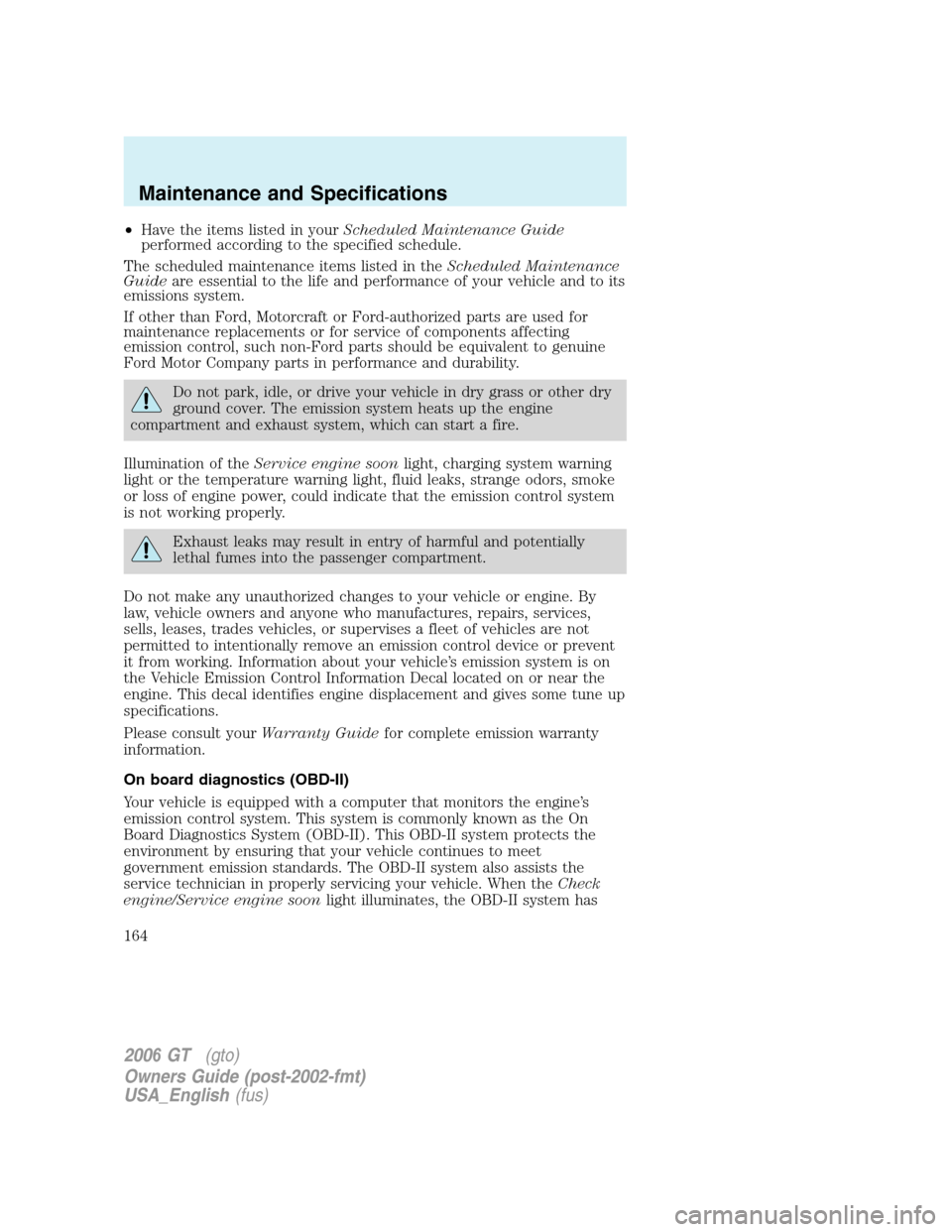 FORD GT 2006 1.G Owners Manual
•Have the items listed in your Scheduled Maintenance Guide
performed according to the specified schedule.
The scheduled maintenance items listed in the Scheduled Maintenance
Guide are essential to FORD GT 2006 1.G Owners Manual
•Have the items listed in your Scheduled Maintenance Guide
performed according to the specified schedule.
The scheduled maintenance items listed in the Scheduled Maintenance
Guide are essential to