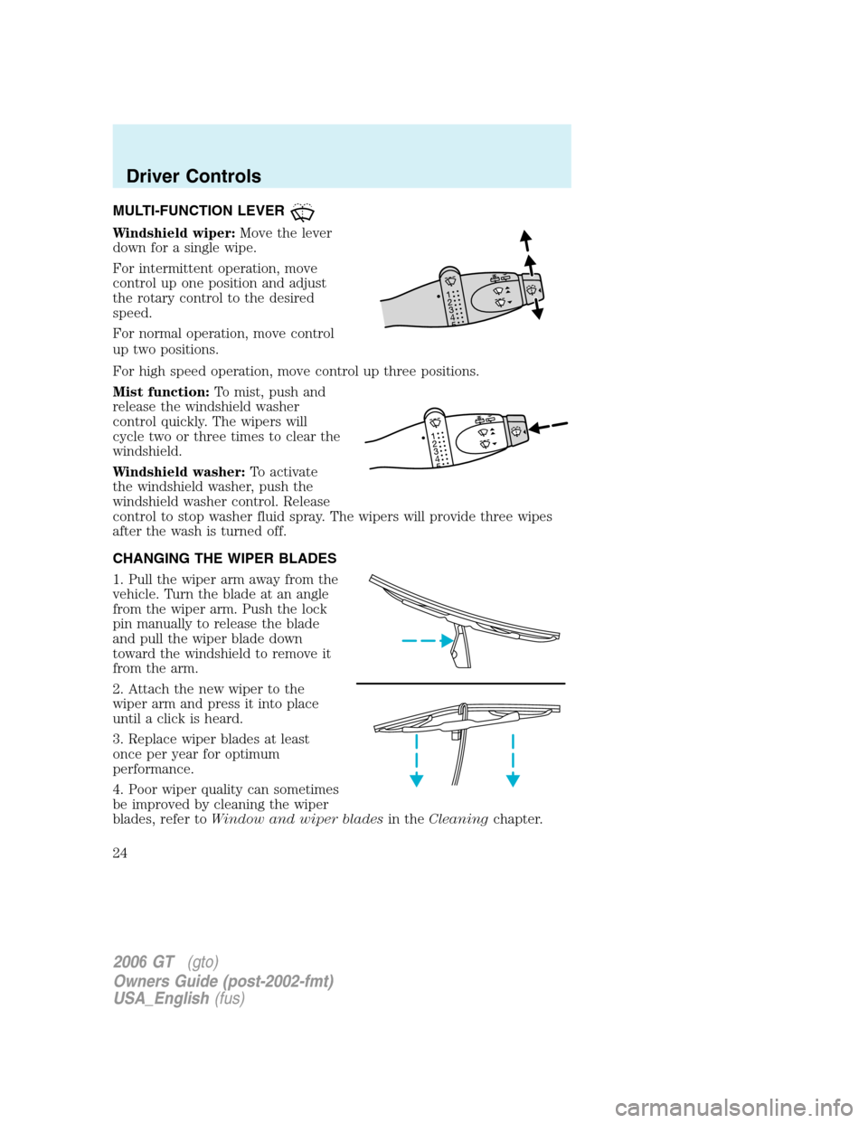 FORD GT 2006 1.G Owners Manual
MULTI-FUNCTION LEVER
Windshield wiper:Move the lever
down for a single wipe.
For intermittent operation, move
control up one position and adjust
the rotary control to the desired
speed.
For normal op FORD GT 2006 1.G Owners Manual
MULTI-FUNCTION LEVER
Windshield wiper:Move the lever
down for a single wipe.
For intermittent operation, move
control up one position and adjust
the rotary control to the desired
speed.
For normal op