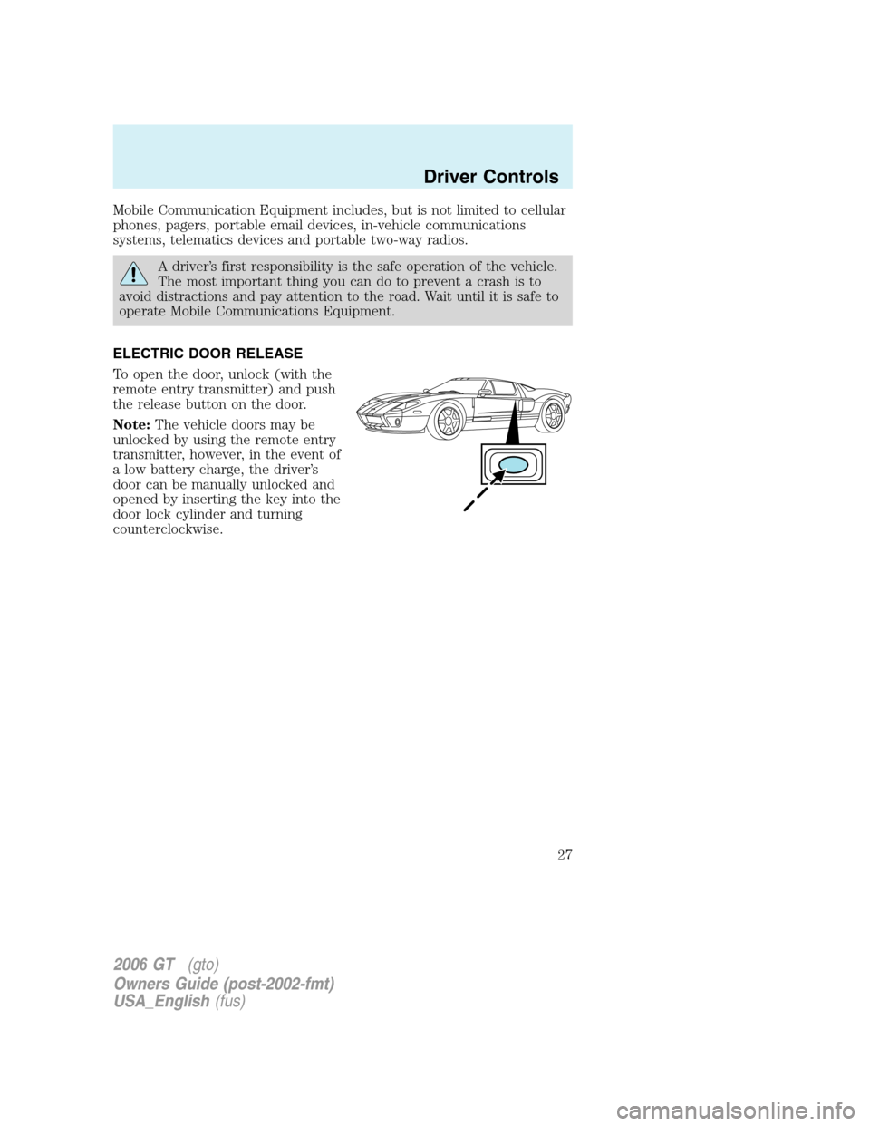 FORD GT 2006 1.G Owners Manual
Mobile Communication Equipment includes, but is not limited to cellular
phones, pagers, portable email devices, in-vehicle communications
systems, telematics devices and portable two-way radios.
A dr FORD GT 2006 1.G Owners Manual
Mobile Communication Equipment includes, but is not limited to cellular
phones, pagers, portable email devices, in-vehicle communications
systems, telematics devices and portable two-way radios.
A dr