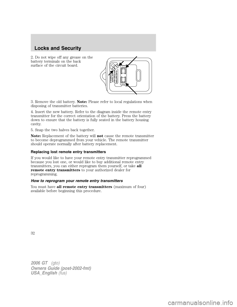 FORD GT 2006 1.G Owners Manual 
2. Do not wipe off any grease on the
battery terminals on the back
surface of the circuit board.
3. Remove the old battery.Note:Please refer to local regulations when
disposing of transmitter batteri
