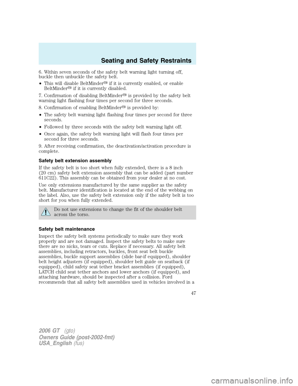 FORD GT 2006 1.G Owners Manual 
6. Within seven seconds of the safety belt warning light turning off,
buckle then unbuckle the safety belt.
•This will disable BeltMinder if it is currently enabled, or enable
BeltMinder if it is